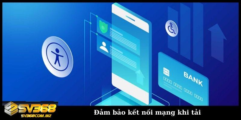 Tải app SV368 trên Android và iOS dung lượng tối ưu 6 Đảm bảo kết nối mạng khi tải